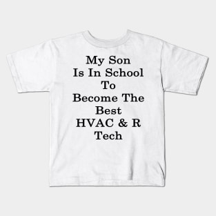 My Son Is In School To Become The Best HVAC & R Tech Kids T-Shirt